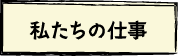 私たちの仕事